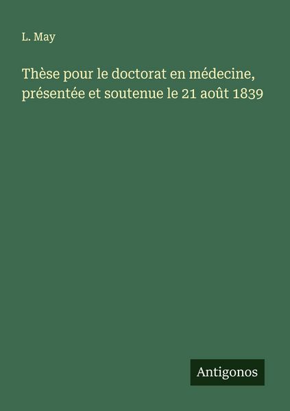 Produktbild: Th&egrave;se pour le doctorat en m&eacute;decine, pr&eacute;sent&eacute;e et soutenue le 21 ao&ucirc;t 1839