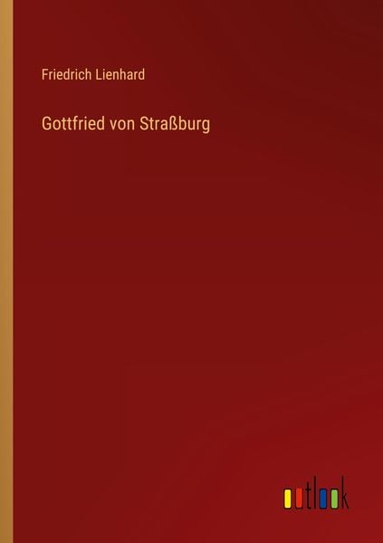 Gottfried von Straßburg, Taschenbuch von Friedrich Lienhard, Outlook, 9783368498320