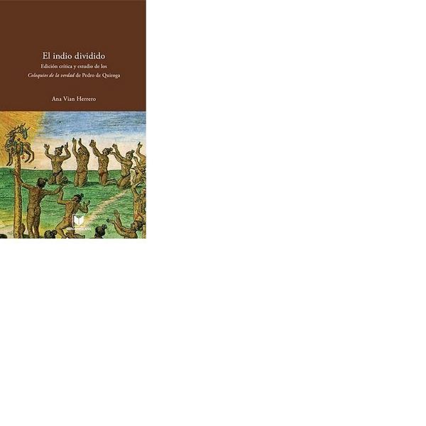 Produktbild: El indio dividido : fracturas de conciencia en el Per&uacute; colonial : edici&oacute;n cr&iacute;tica y estudio de Los coloquios de la verdad de Pedro de Quiroga
