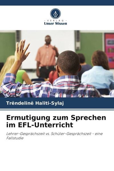 Ermutigung zum Sprechen im EFL-Unterricht, Taschenbuch von Trëndelinë Haliti-Sylaj, Verlag Unser Wissen, 9786204944944