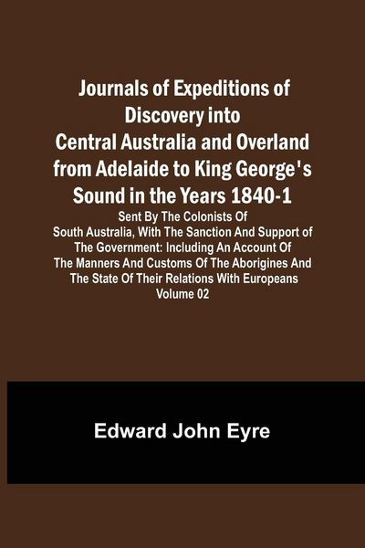 Produktbild: Journals of Expeditions of Discovery into Central Australia and Overland from Adelaide to King George's Sound in the Years 1840-1