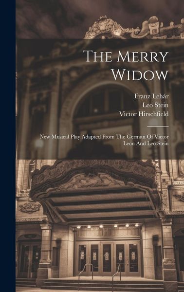 Produktbild: The Merry Widow: New Musical Play Adapted From The German Of Victor Leon And Leo Stein