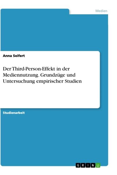 Der Third-Person-Effekt in der Mediennutzung. Grundzüge und Untersuchung empirischer Studien, Taschenbuch von Anna Seifert, GRIN, 9783346420381