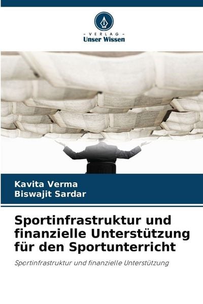 Sportinfrastruktur und finanzielle Unterstützung für den Sportunterricht, Taschenbuch von Kavita Verma , Biswajit Sardar, Verlag Unser Wissen,