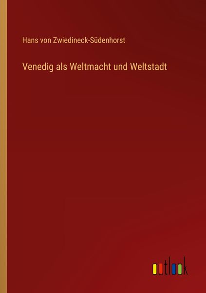 Venedig als Weltmacht und Weltstadt, Taschenbuch von Hans Zwiedineck-Südenhorst, Outlook, 9783368407049