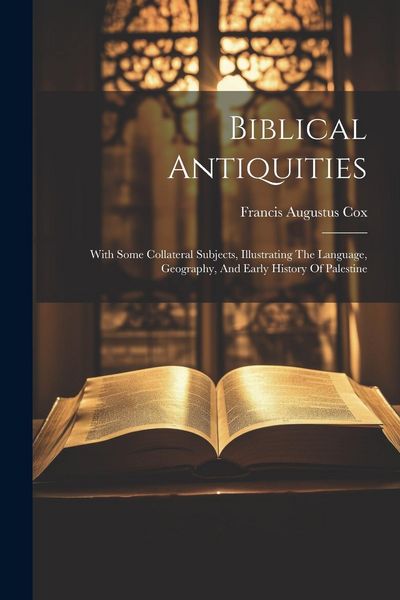 Produktbild: Biblical Antiquities: With Some Collateral Subjects, Illustrating The Language, Geography, And Early History Of Palestine