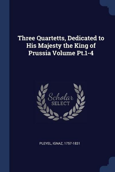 Produktbild: Three Quartetts, Dedicated to His Majesty the King of Prussia Volume Pt.1-4