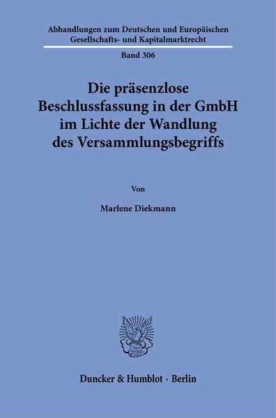 Produktbild: Die pr&auml;senzlose Beschlussfassung in der GmbH im Lichte der Wandlung des Versammlungsbegriffs