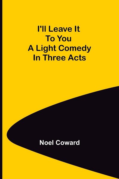 Produktbild: I'll Leave It To You; A Light Comedy In Three Acts