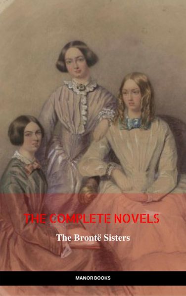 Produktbild: The Bront&euml; Sisters: The Complete Novels (The Greatest Writers of All Time)