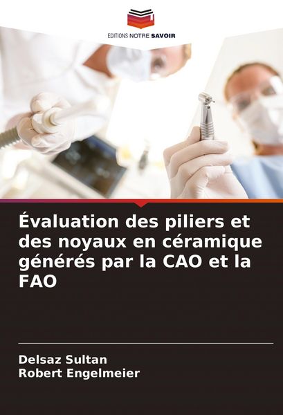 Produktbild: &Eacute;valuation des piliers et des noyaux en c&eacute;ramique g&eacute;n&eacute;r&eacute;s par la CAO et la FAO