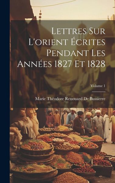 Produktbild: Lettres Sur L'orient &Eacute;crites Pendant Les Ann&eacute;es 1827 Et 1828; Volume 1
