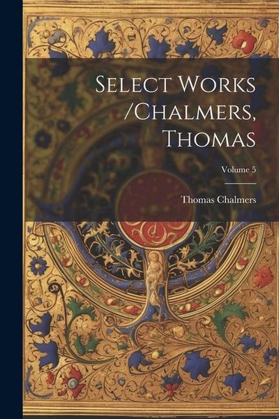 Produktbild: Select Works /chalmers, Thomas; Volume 5