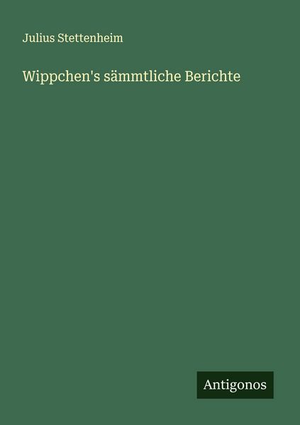 Wippchen's sämmtliche Berichte, Taschenbuch von Julius Stettenheim, Antigonos Verlag, 9783386754996