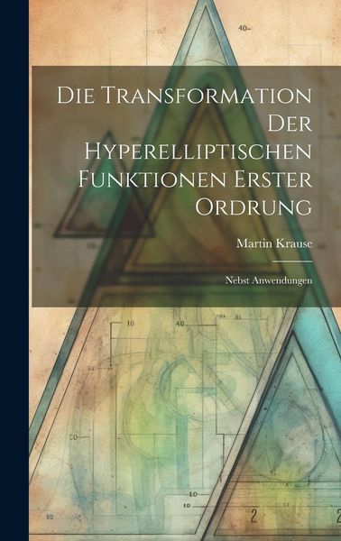 Produktbild: Die Transformation der Hyperelliptischen Funktionen Erster Ordrung: Nebst Anwendungen