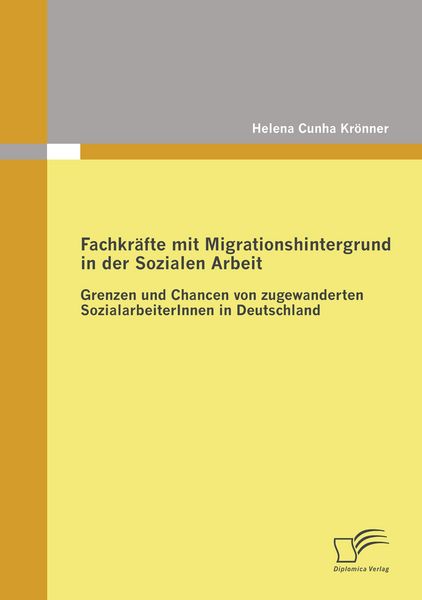 Fachkräfte mit Migrationshintergrund in der Sozialen Arbeit, Taschenbuch von Helena Cunha Krönner, Diplomica Verlag GmbH, 9783836675369