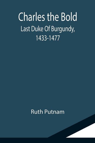 Produktbild: Charles the Bold; Last Duke Of Burgundy, 1433-1477