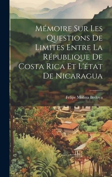 Produktbild: M&eacute;moire Sur Les Questions De Limites Entre La R&eacute;publique De Costa Rica Et L'&eacute;tat De Nicaragua