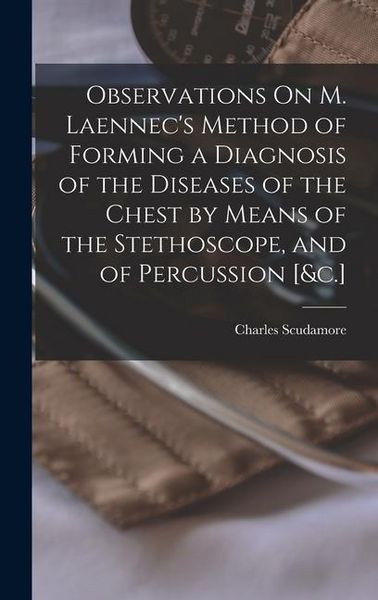 Produktbild: Observations On M. Laennec's Method of Forming a Diagnosis of the Diseases of the Chest by Means of the Stethoscope, and of Percussion [&c.]