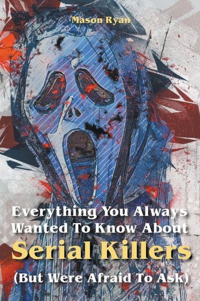 Produktbild: Everything You Always Wanted To Know About Serial Killers (But Were Afraid To Ask)