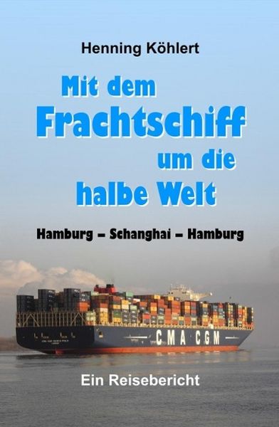 Produktbild: Mit dem Frachtschiff um die halbe Welt: Hamburg - Schanghai - Hamburg