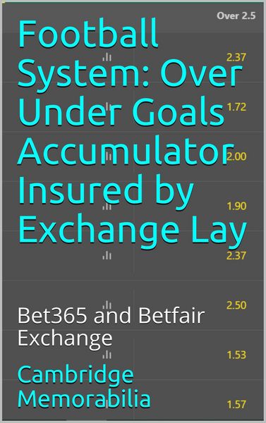 Produktbild: Football System: Over Under Goals Accumulator Insured by Exchange Lay - Bet365 and Betfair Exchange (Football System: Accumulator Insured by Exchange