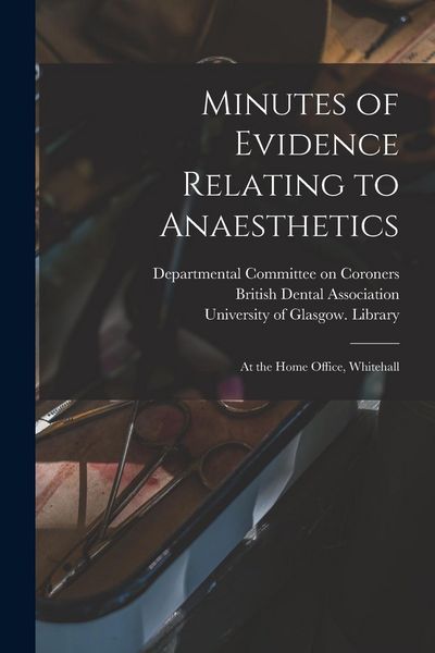 Produktbild: Minutes of Evidence Relating to Anaesthetics [electronic Resource]: at the Home Office, Whitehall
