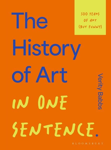 The History of Art in One Sentence, Gebundene Ausgabe von Verity Babbs, Bloomsbury USA, 978-1-5266-8689-3