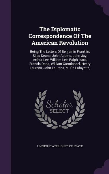 Produktbild: The Diplomatic Correspondence Of The American Revolution: Being The Letters Of Benjamin Franklin, Silas Deane, John Adams, John Jay, Arthur Lee, Willi
