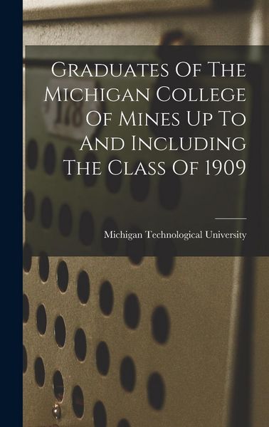 Produktbild: Graduates Of The Michigan College Of Mines Up To And Including The Class Of 1909