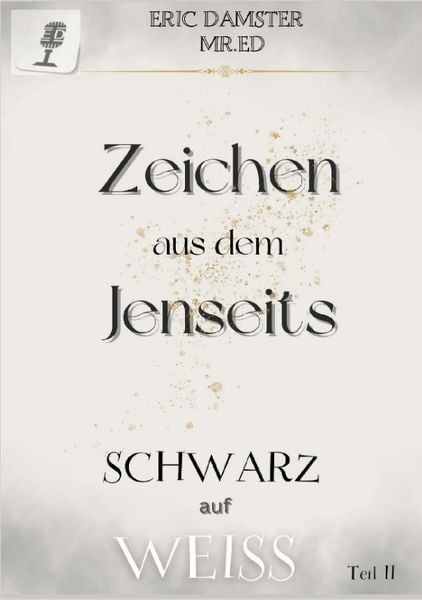 Zeichen aus dem Jenseits? Schwarz auf Weiss! Teil II, Taschenbuch von Eric Damster Mr. ED, Tredition, 9783384189547