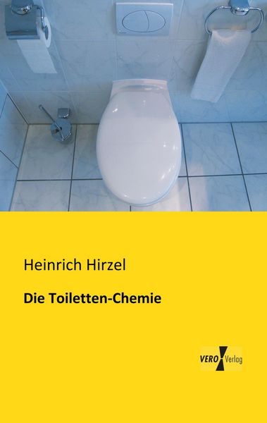 Die Toiletten-Chemie, Taschenbuch von Heinrich Hirzel, BoD - Books on Demand, 9783956108549