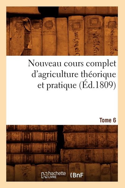Produktbild: Nouveau cours complet d'agriculture th&eacute;orique et pratique. Tome 6 (&Eacute;d.1809)