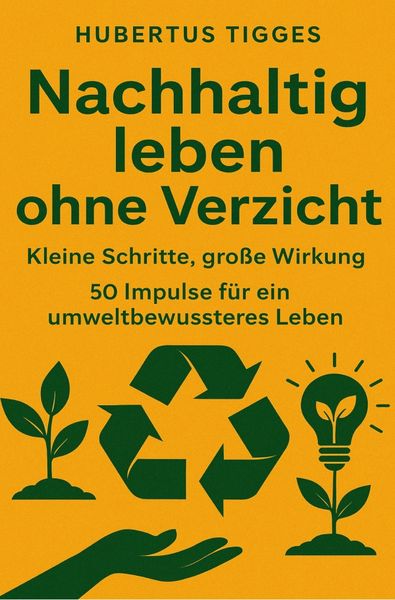 Produktbild: Nachhaltig leben ohne Verzicht: Kleine Schritte, gro&szlig;e Wirkung. 50 Impulse f&uuml;r ein umweltbewussteres Leben