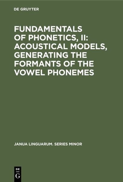 Produktbild: Fundamentals of Phonetics, II: Acoustical Models, Generating the Formants of the Vowel Phonemes