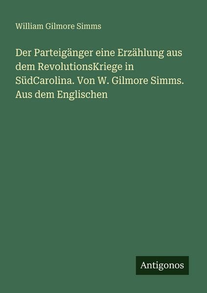Produktbild: Der Parteig&auml;nger eine Erz&auml;hlung aus dem RevolutionsKriege in S&uuml;dCarolina. Von W. Gilmore Simms. Aus dem Englischen