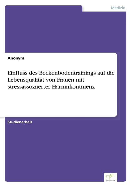 Einfluss des Beckenbodentrainings auf die Lebensqualität von Frauen mit stressassoziierter Harninkontinenz, Taschenbuch von , Diplom.de,