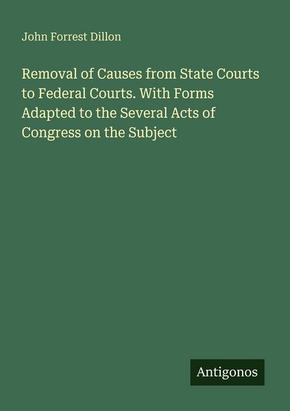 Produktbild: Removal of Causes from State Courts to Federal Courts. With Forms Adapted to the Several Acts of Congress on the Subject