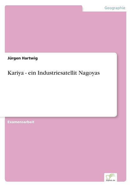 Kariya - ein Industriesatellit Nagoyas, Taschenbuch von Jürgen Hartwig, GRIN, 9783838616414