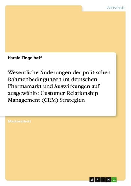 Wesentliche Änderungen der politischen Rahmenbedingungen im deutschen Pharmamarkt und Auswirkungen auf ausgewählte Customer Relationship Management