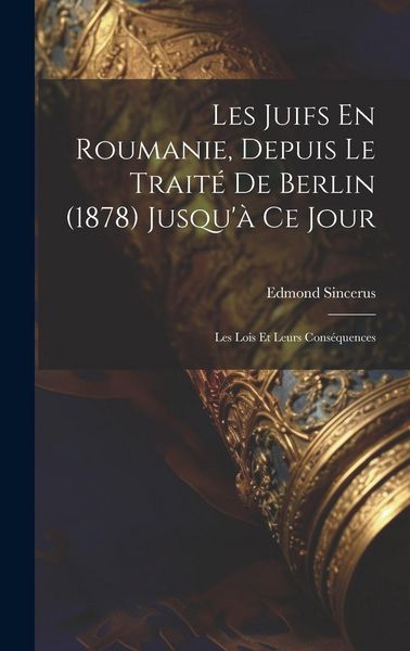 Produktbild: Les Juifs En Roumanie, Depuis Le Trait&eacute; De Berlin (1878) Jusqu'&agrave; Ce Jour: Les Lois Et Leurs Cons&eacute;quences