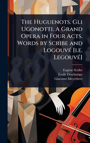 Produktbild: The Huguenots. Gli Ugonotti. A Grand Opera in Four Acts. Words by Scribe and Logouv&Atilde;(c) [i.e. Legouv&Atilde;(c)]