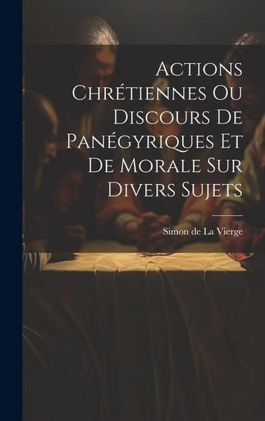 Produktbild: Actions Chr&eacute;tiennes Ou Discours De Pan&eacute;gyriques Et De Morale Sur Divers Sujets