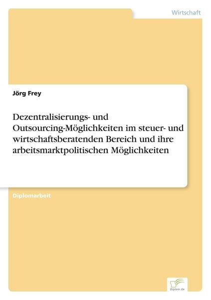 Produktbild: Dezentralisierungs- und Outsourcing-M&ouml;glichkeiten im steuer- und wirtschaftsberatenden Bereich und ihre arbeitsmarktpolitischen M&ouml;glichkeiten