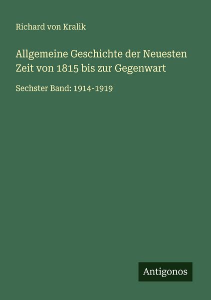 Allgemeine Geschichte der Neuesten Zeit von 1815 bis zur Gegenwart, Taschenbuch von Richard Kralik, Antigonos Verlag, 9783563409299