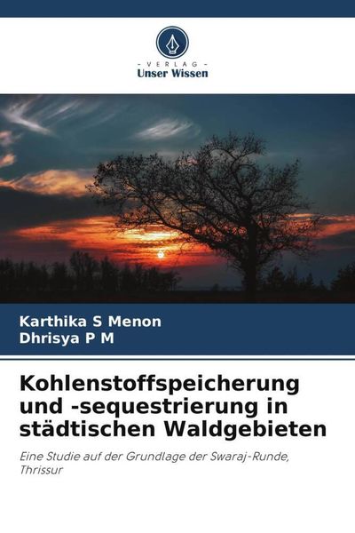 Kohlenstoffspeicherung und -sequestrierung in städtischen Waldgebieten, Taschenbuch von Karthika S. Menon , Dhrisya P. M., Verlag Unser Wissen,