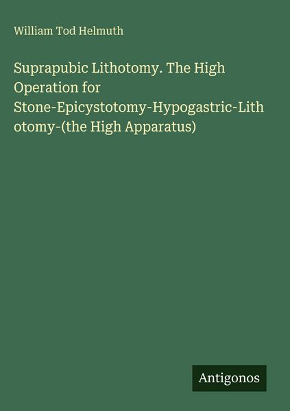 Produktbild: Suprapubic Lithotomy. The High Operation for Stone-Epicystotomy-Hypogastric-Lithotomy-(the High Apparatus)