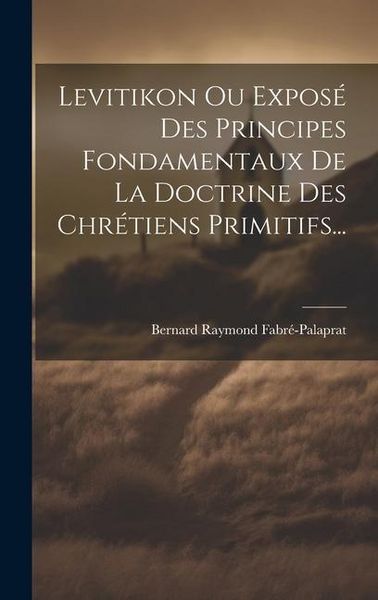 Produktbild: Levitikon Ou Expos&eacute; Des Principes Fondamentaux De La Doctrine Des Chr&eacute;tiens Primitifs...