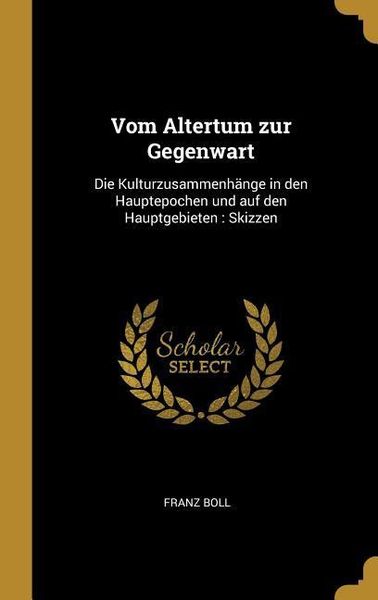 Produktbild: Vom Altertum Zur Gegenwart: Die Kulturzusammenh&auml;nge in Den Hauptepochen Und Auf Den Hauptgebieten: Skizzen