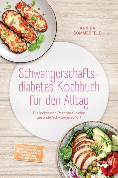Produktbild: Schwangerschaftsdiabetes Kochbuch f&uuml;r den Alltag: Die leckersten Rezepte f&uuml;r eine gesunde Schwangerschaft - inkl. 30-Tage-Ern&auml;hrungsplan, Fr&uuml;hst&uuml;ck, S
